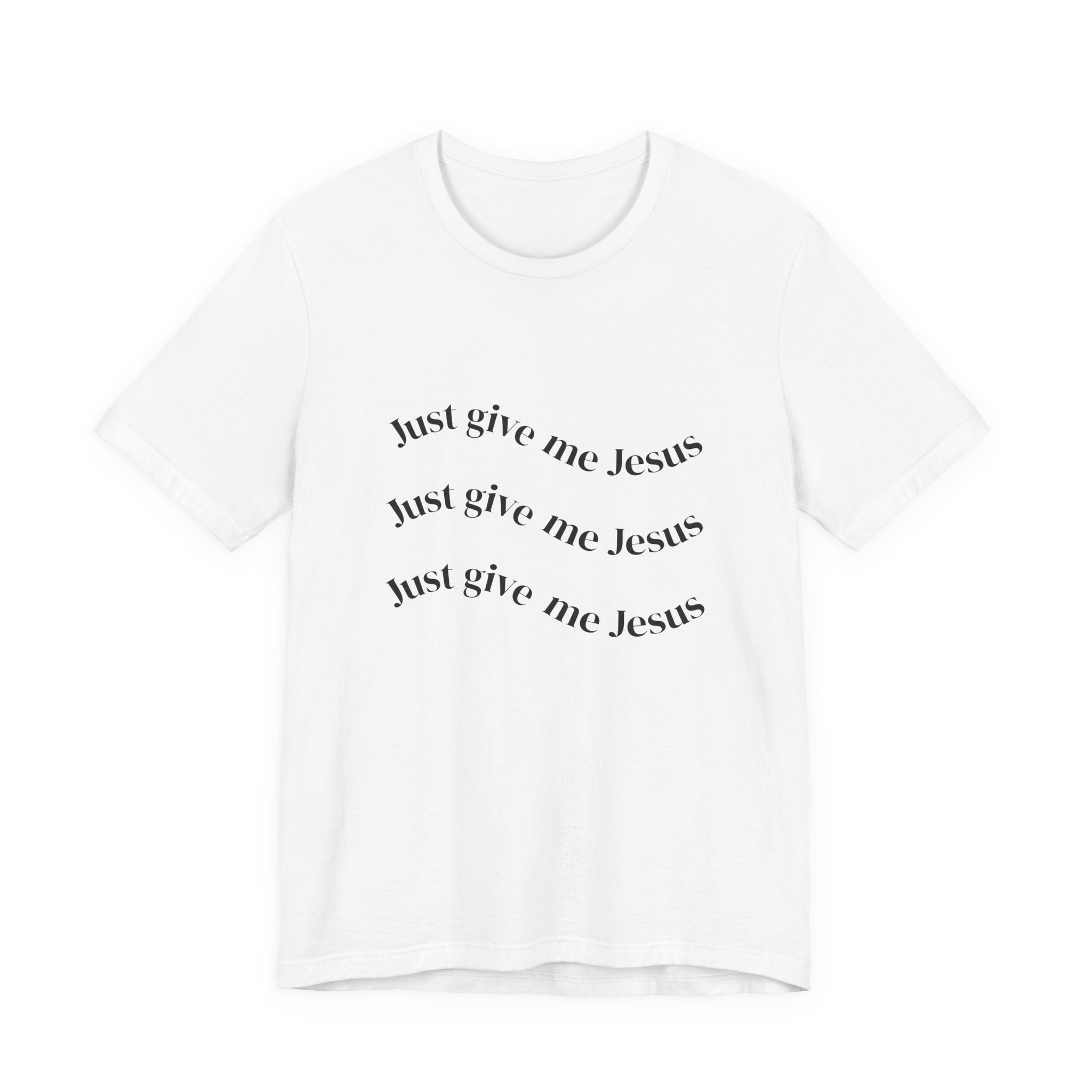 Just Give Me Jesus T-Shirt — Christian Faith Tee